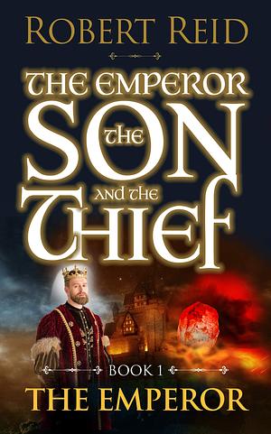 The Emperor: The Emperor, the Son and the Thief Book 1 by Robert Reid