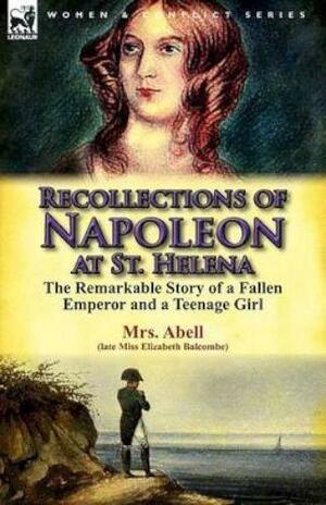 Recollections of Napoleon at St. Helena: The Remarkable Story of a Fallen Emperor and a Teenage Girl by Betsy Balcombe, Betsy Balcombe