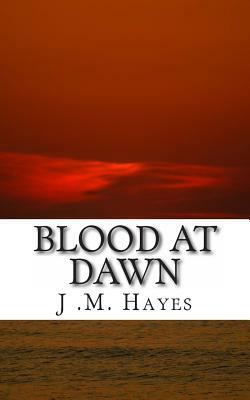 Blood at Dawn by J.M. Hayes