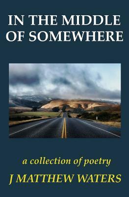 In the Middle of Somewhere by J. Matthew Waters