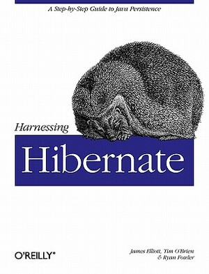 Harnessing Hibernate: Step-By-Step Guide to Java Persistence by Ryan Fowler, James Elliott, Timothy M. O'Brien