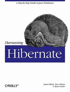 Harnessing Hibernate: Step-By-Step Guide to Java Persistence by James Elliott, Ryan Fowler, Timothy M. O'Brien