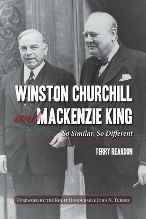 Winston Churchill and Mackenzie King: So Similar, So Different by Terry Reardon, John N. Turner