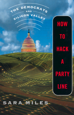 How to Hack a Party Line: The Democrats and Silicon Valley by Sara Miles