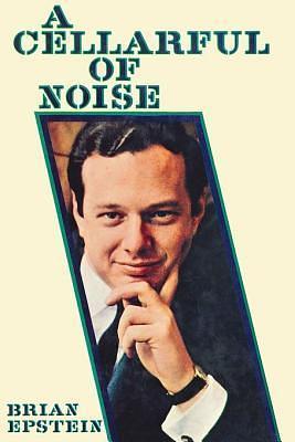 A Cellarful of Noise: The man who made the Beatles by Brian Epstein, Brian Epstein