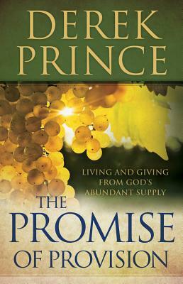 The Promise of Provision: Living and Giving from God's Abundant Supply by Derek Prince