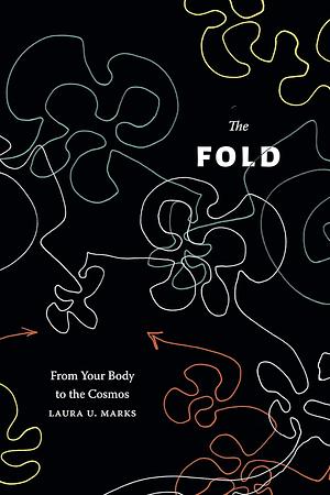 The Fold: From Your Body to the Cosmos by Laura U. Marks