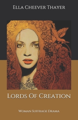 Lords Of Creation: Woman Suffrage Drama by Ella Cheever Thayer