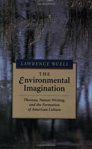 The Environmental Imagination: Thoreau, Nature Writing, and the Formation of American Culture by Lawrence Buell, Henry David Thoreau