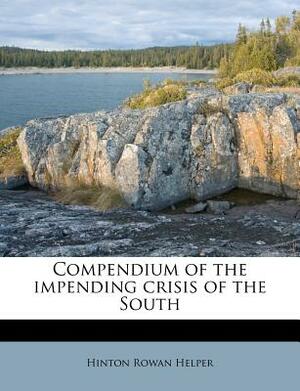 Compendium of the Impending Crisis of the South by Hinton Rowan Helper
