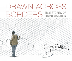 Drawn Across Borders: True Stories of Human Migration by George Butler