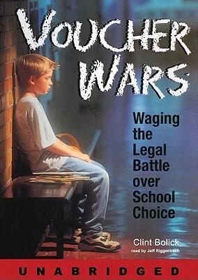 Voucher Wars: Waging the Legal Battle Over School Choice by Clint Bolick