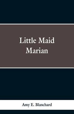 Little Maid Marian by Amy Ella Blanchard