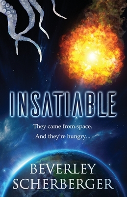 Insatiable: They came from space. And they're hungry... by Beverley Scherberger