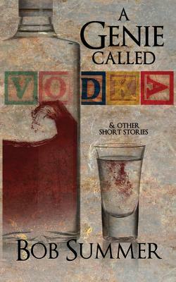 A Genie Called Vodka & Other Short Stories by Bob Summer