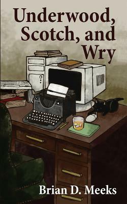 Underwood, Scotch, and Wry by Brian D. Meeks