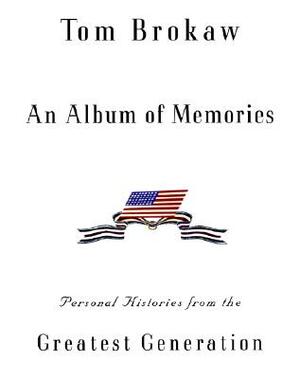 An Album of Memories: Personal Histories from World War II by Tom Brokaw