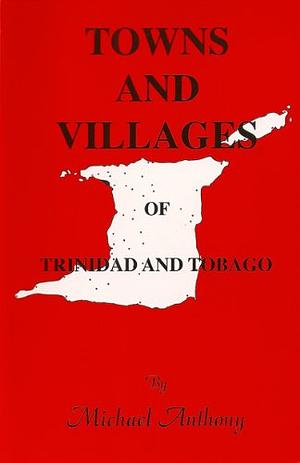 Towns and Villages of Trinidad and Tobago by Michael Anthony