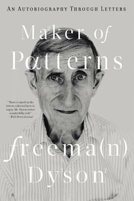 Maker of Patterns: An Autobiography Through Letters by Freeman Dyson