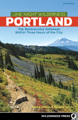 One Night Wilderness: Portland: Top Backcountry Getaways Within Three Hours of the City by Douglas Lorain, Becky Ohlsen
