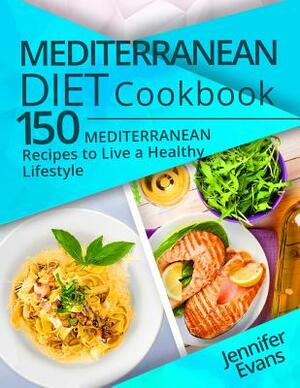 Mediterranean Diet Cookbook: 150 Mediterranean Recipes to Live a Healthy Lifestyle by Jennifer Evans