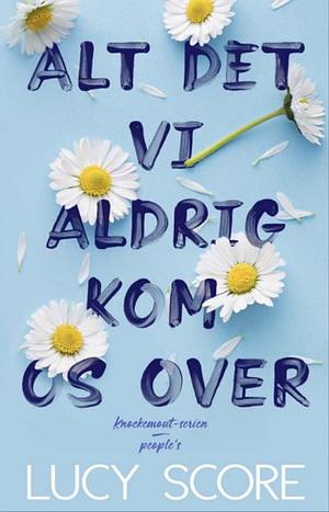 Alt det vi aldrig kom os over by Lucy Score