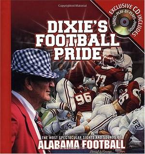 Dixie's Football Pride: The Most Spectacular Sights &amp; Sounds of Alabama Football by Athlon Sports