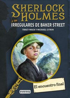 El encuentro final (Sherlock Holmes y los Irregulares de Baker Street, #4) by Michael Citrin, Tracy Mark