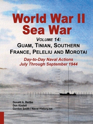 World War Ii Sea War, Volume 14: Guam, Tinian, Southern France, Peleliu and Morotai by Don Kindell, Donald A. Bertke, Gordon Smith