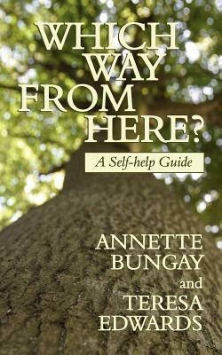 Which Way from Here? a Self-Help Guide by Annette Bungay, Teresa Edwards
