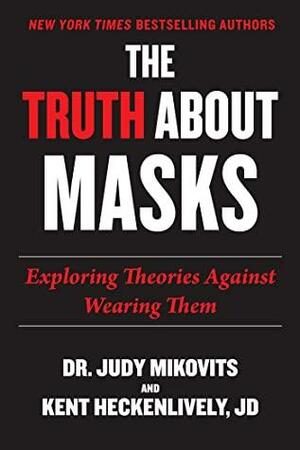 Truth About Masks: Exploring Theories Against Wearing Them by Kent Heckenlively, Judy Mikovits