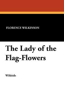 The Lady of the Flag-Flowers by Florence Wilkinson
