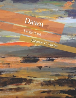 Dawn: Large Print by Eleanor H. Porter