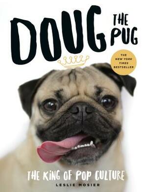 Doug the Pug: The King of Pop Culture by Leslie Mosier