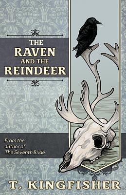 The Raven and The Reindeer by T. Kingfisher