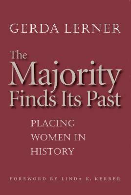 The Majority Finds Its Past: Placing Women in History by Gerda Lerner