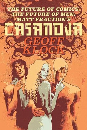 The Future of Comics, the Future of Men: Matt Fraction's Casanova by Fábio Moon, Geoff Klock