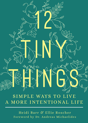 12 Tiny Things: Simple Ways to Live a More Intentional Life by Michaelides, Heidi Barr, Ellie Roscher