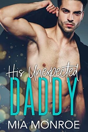 His Unexpected Daddy by Mia Monroe