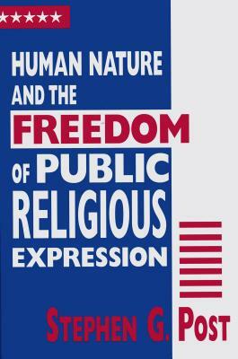 Human Nature and the Freedom of Public Religious Expression by Stephen G. Post