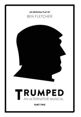 TRUMPED (An Alternative Musical), Part Two by Ben Fletcher