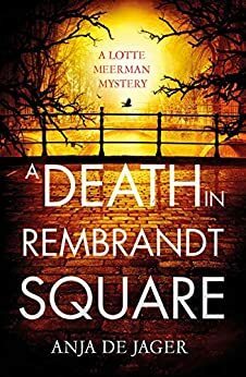 A Death in Rembrandt Square by Anja de Jager