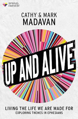 Up and Alive: Living the Life We Are Made for by Mark Madavan, Cathy Madavan