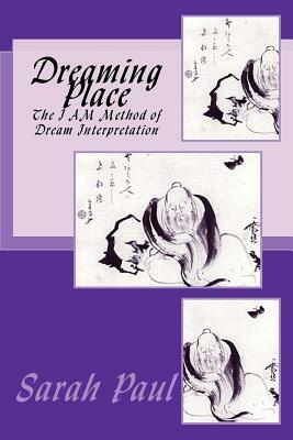 Dreaming Place: The I AM Method of Dream Interpretation by Sarah Paul