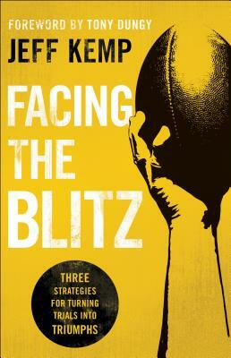 Facing the Blitz: Three Strategies for Turning Trials Into Triumphs by Jeff Kemp