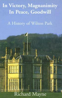 In Victory, Magnanimity, in Peace, Goodwill: A History of Wilton Park by Richard Mayne