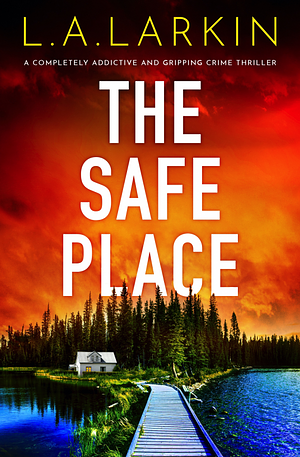 The Safe Place by L.A. Larkin