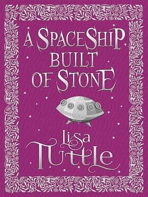 A Spaceship Built of Stone and Other Stories by Lisa Tuttle