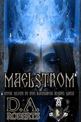 Maelstrom: Book Seven of the Ragnarok Rising Saga by D. A. Roberts