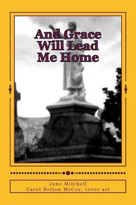 And Grace Will Lead Me Home by Jane Mitchell